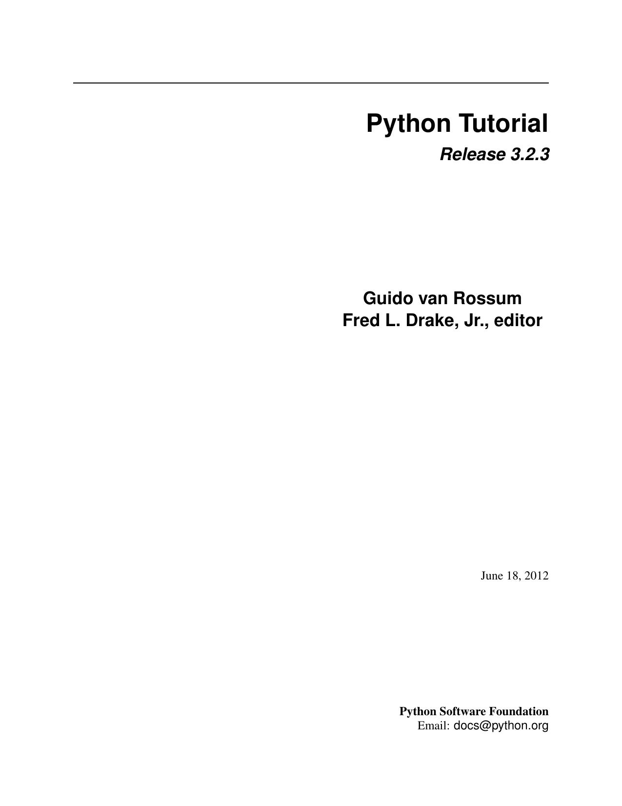 Python Tutorial. Release 3.2.3 by Guido van Rossum Fred L. Drake Jr. (editor)