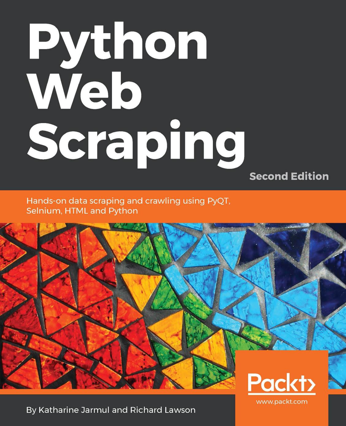 Python Web Scraping: Hands-on data scraping and crawling using PyQT, Selnium, HTML and Python by Katharine Jarmul Richard Lawson