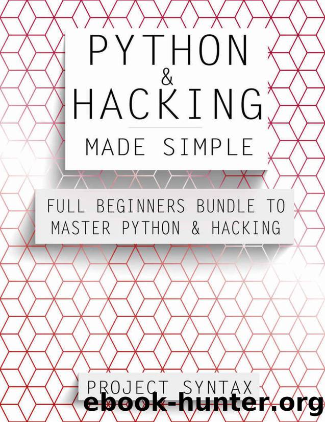 Python and Hacking Made Simple: Full Beginners Bundle To Master Python & Hacking by Project Syntax