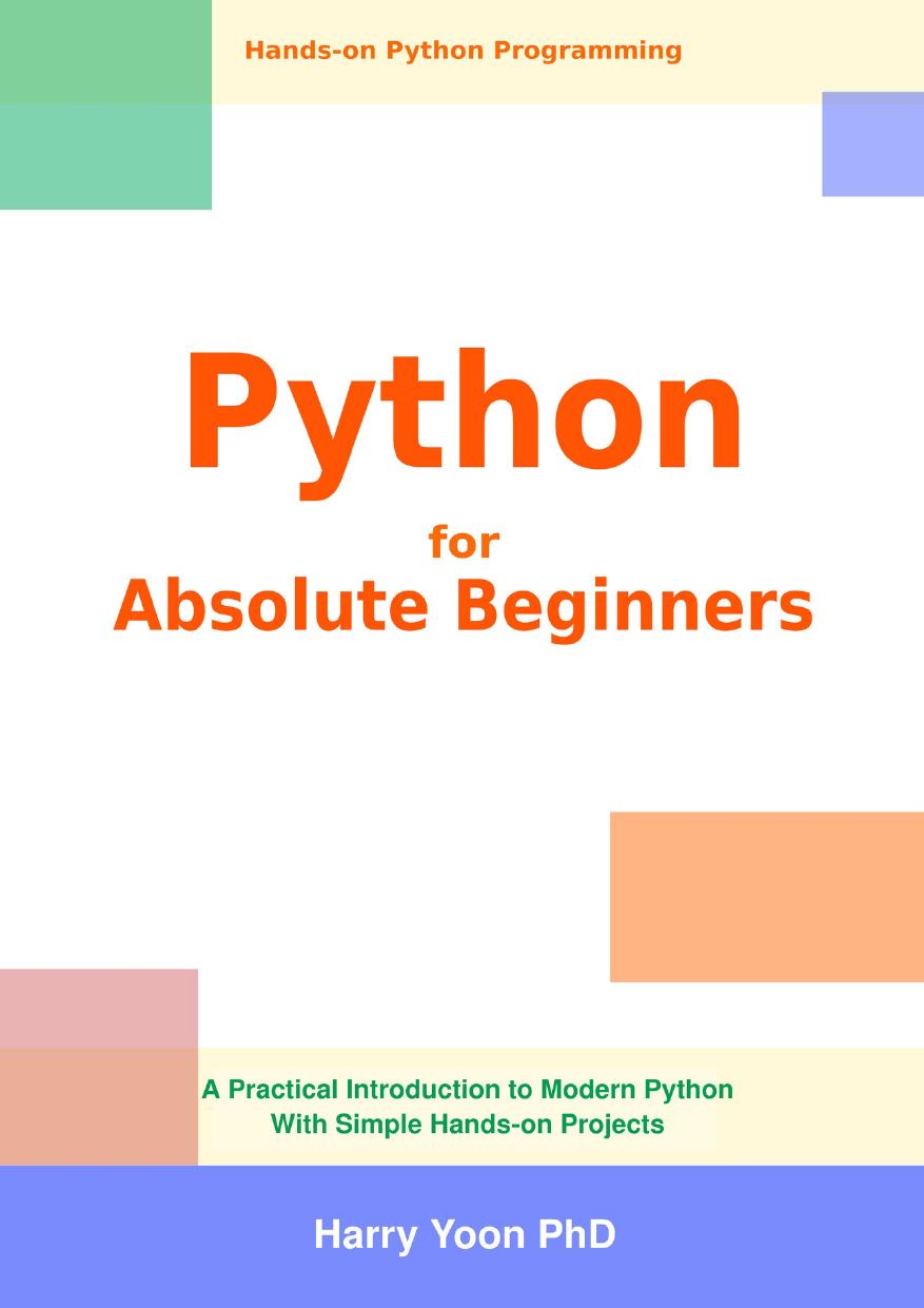 Python for Absolute Beginners: A Practical Introduction to Modern Python with Simple Hands-on Projects by Yoon Harry