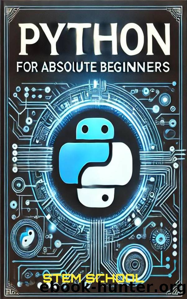 Python for Absolute Beginners: A Step-by-Step Guide to Mastering Python in 7 Days with Hands-on Projects by School STEM