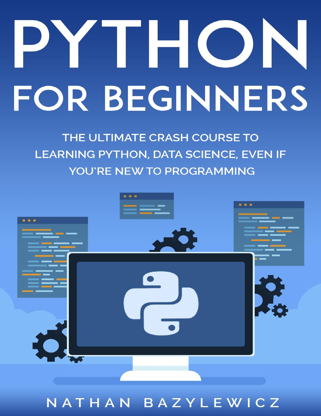 Python for Beginners: The Ultimate Crash Course to Learning Python, Data Science, Even If Youâre New to Programming. by Bazylewicz Nathan