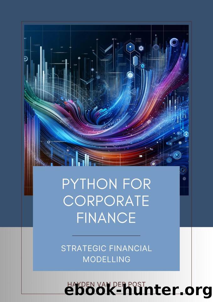 Python for Corporate Finance: Strategic Financial Modelling: A Comprehensive guide to Financial modelling with Python by Van Der Post Hayden