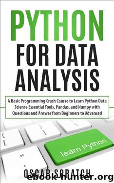 Python for Data Analysis: A Basic Programming Crash Course to Learn Python Data Science Essential Tools, Pandas, and Numpy with Questions and Answer from Beginners to Advanced by Oscar Scratch