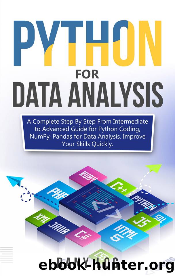 Python for Data Analysis: A Complete Step By Step From Intermediate to Advanced Guide for Python Coding, NumPy, Pandas for Data Analysis. Improve Your Skills Quickly by Log Dany