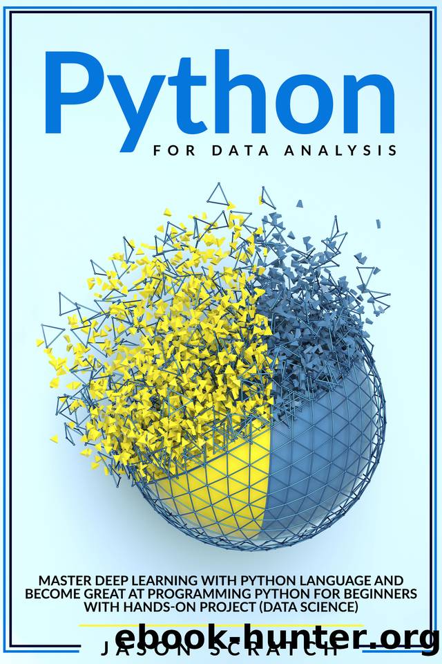 Python for Data Analysis: Master Deep Learning with Python Language and Become Great at Programming Python for Beginners with Hands-on Project (Data Science) by Scratch Jason