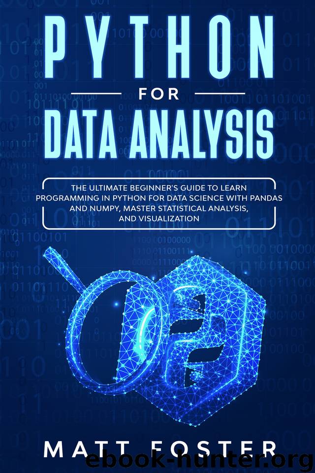 Python for Data Analysis: The Ultimate Beginner's Guide to Learn programming in Python for Data Science with Pandas and NumPy, Master Statistical Analysis, and Visualization by Foster Matt