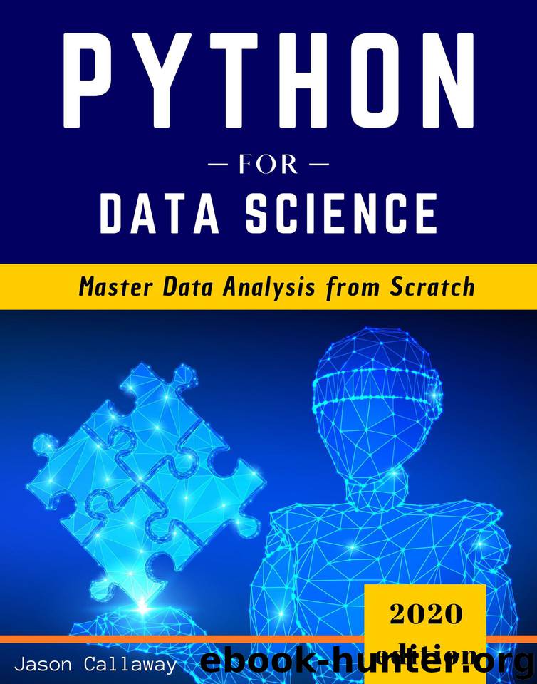 Python for Data Science: Master Data Analysis from Scratch, with Business Analytics Tools and Step-by-Step techniques for Beginners. The Future of Machine Learning & Applied Artificial Intelligence by Callaway Jason