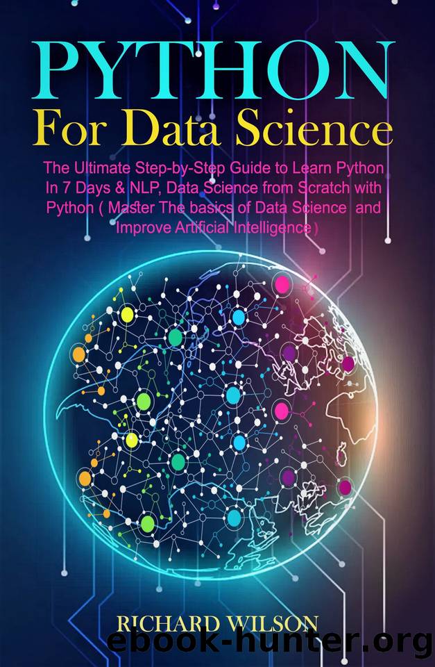 Python for Data Science: The Ultimate Step-by-Step Guide to Learn Python In 7 Days & NLP, Data Science from with Python (Master The basics of Data Science and Improve Artificial Intelligence) by Wilson Richard