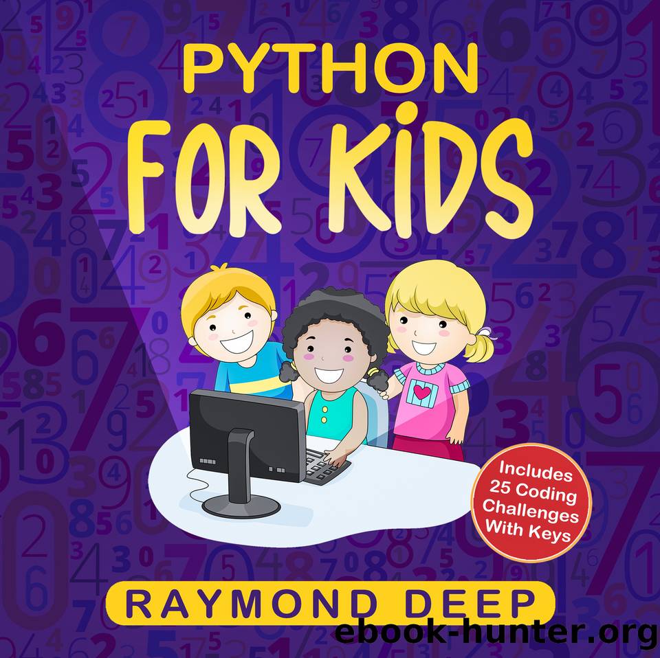 Python for Kids: The New Step-by-Step Parent-Friendly Programming Guide With Detailed Installation Instructions. To Stimulate Your Kid With Awesome Games, Activities And Coding Projects by Deep Raymond