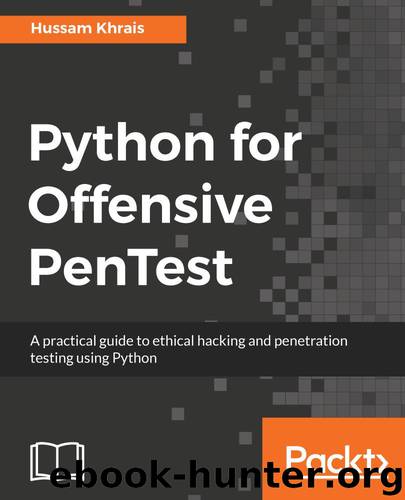Python for Offensive PenTest: A practical guide to ethical hacking and penetration testing using Python by Hussam Khrais