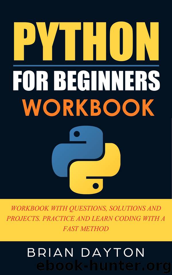 Python for beginners workbook: WORKBOOK WITH QUESTIONS, SOLUTIONS AND PROJECTS. PRACTICE AND LEARN CODING WITH A FAST METHOD (1 2) by Brian Dayton