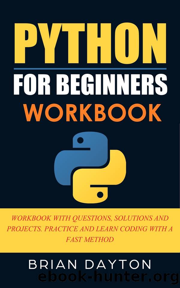 Python for beginners: WORKBOOK WITH QUESTIONS, SOLUTIONS AND PROJECTS. PRACTICE AND LEARN CODING WITH A FAST METHOD (1 2) by Brian Dayton