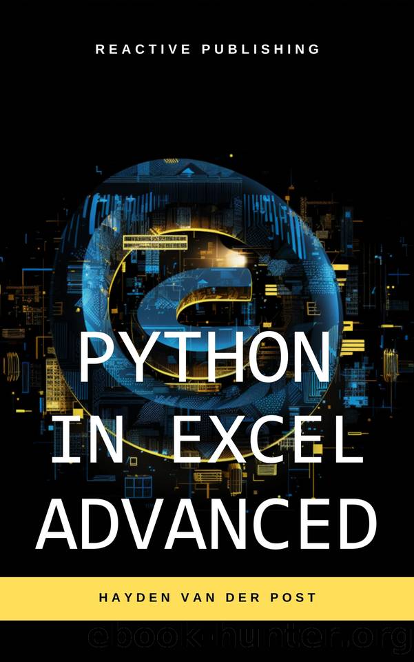 Python in Excel Advanced: Mastering Data Analysis and Financial Modeling with Python Automation in Excel by Van Der Post Hayden