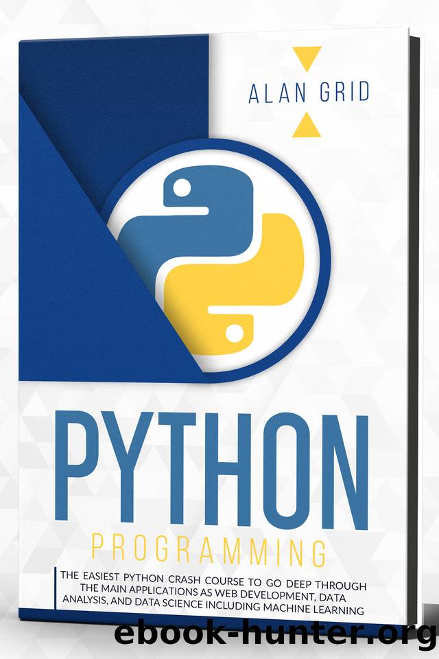 Python programming : The Easiest Python Crash Course to Go Deep Through The Main Applications As Web Development, Data Analysis, And Data Science Including Machine Learning (computer science Book 1) by Alan Grid