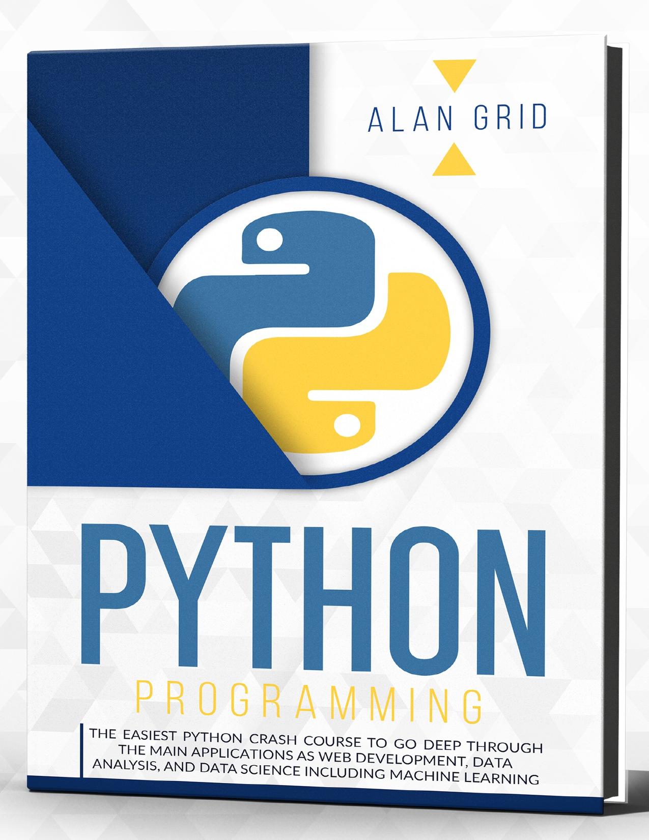 Python programming : The Easiest Python Crash Course to Go Deep Through The Main Applications by Alan Grid