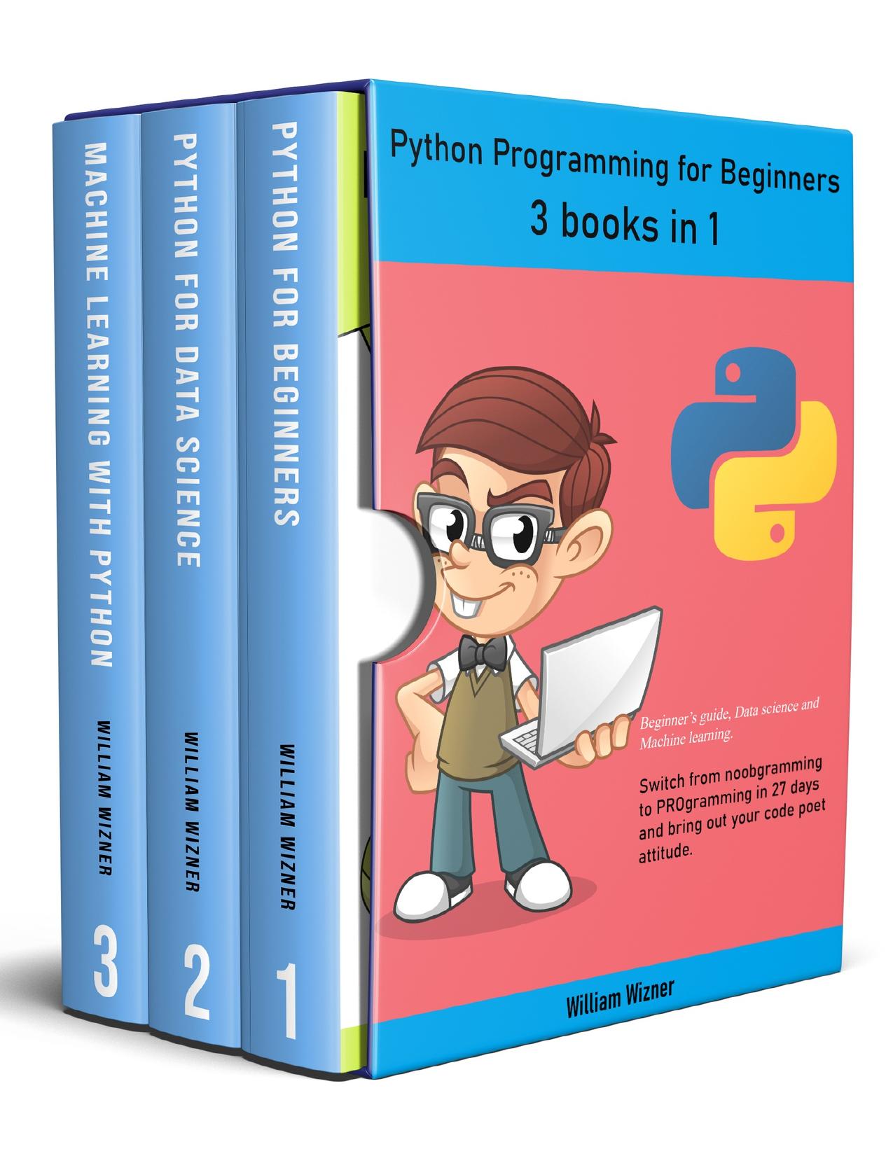 Python programming for beginners: 3 books in 1: Beginner's guide, Data science and Machine learning. Switch from noobgramming to PROgramming in 27 days and bring out your code poet attitude. by Wizner William