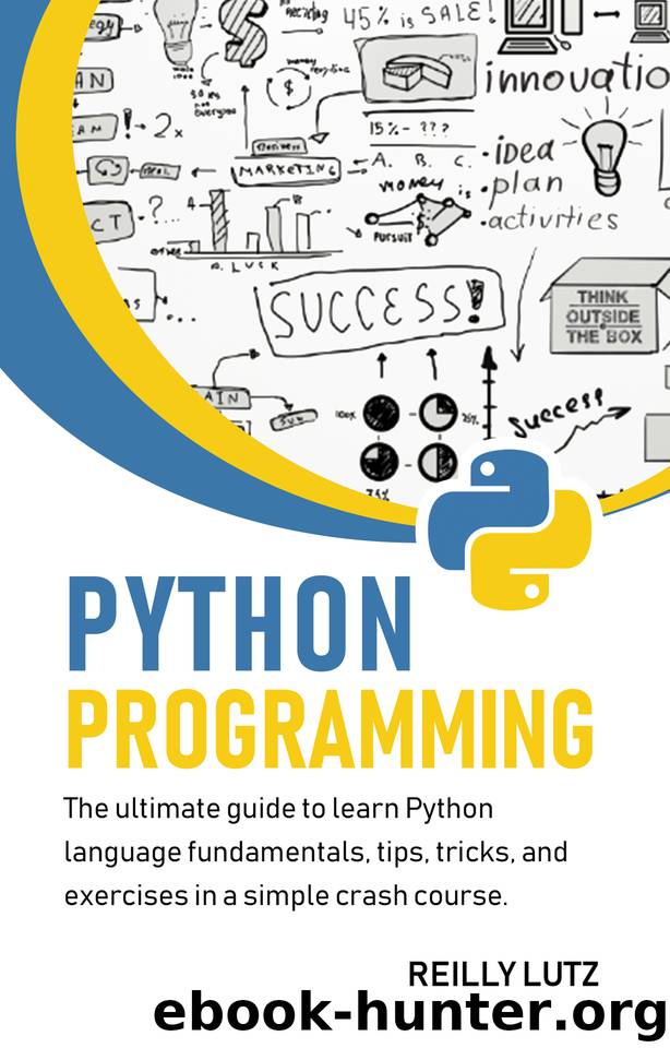 Python programming: The ultimate guide to learn Python language fundamentals, tips, tricks, exercises in a simple crash course by Lutz Reilly