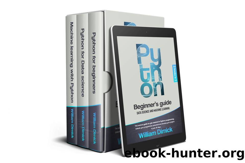 Python: 3 books in 1: Beginnerâs guide, Data science and Machine learning. The easiest guide to start Python programming. Unlock your programmer potential and develop your project in just 30 days by Dimick William
