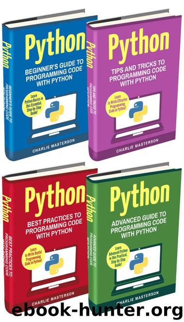 Python: 4 Books in 1: Beginner's Guide + Tips and Tricks + Best Practices + Advanced Guide to Programming Code with Python (Python, JavaScript, Java, Code, ... Programming, Computer Programming) by Charlie Masterson