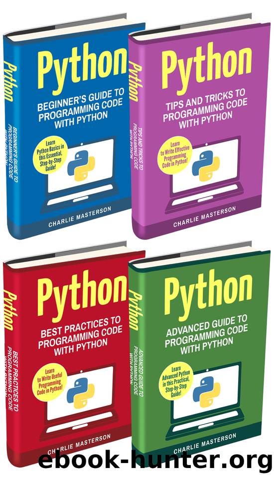 Python: 4 Books in 1: Beginner's Guide + Tips and Tricks + Best Practices + Advanced Guide to Programming Code with Python by Charlie Masterson