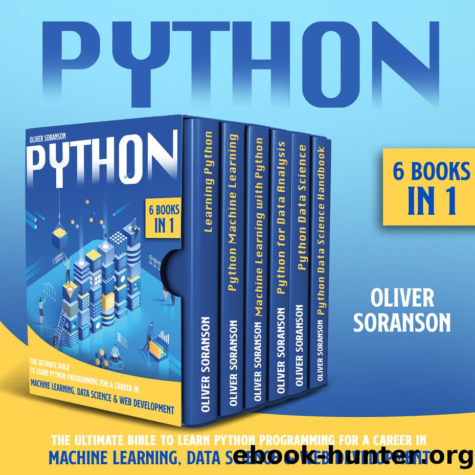 Python: 6 Books in 1: â¨The Ultimate Bible to Learn Python Programming for a Career in Machine Learning, Data Science & â¨Web Development. by Oliver Soranson