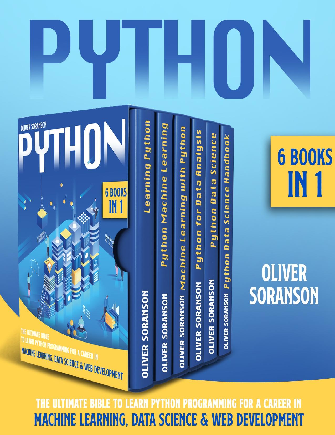 Python: 6 Books in 1: â¨The Ultimate Bible to Learn Python Programming for a Career in Machine Learning, Data Science & â¨Web Development. by Soranson Oliver