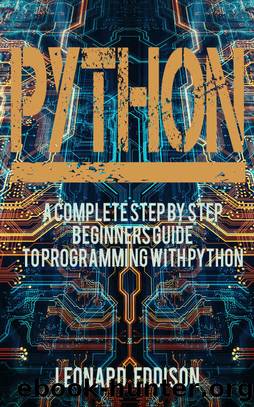 Python: A Complete Step By Step Beginners Guide To Programming With Python by Leonard Eddison