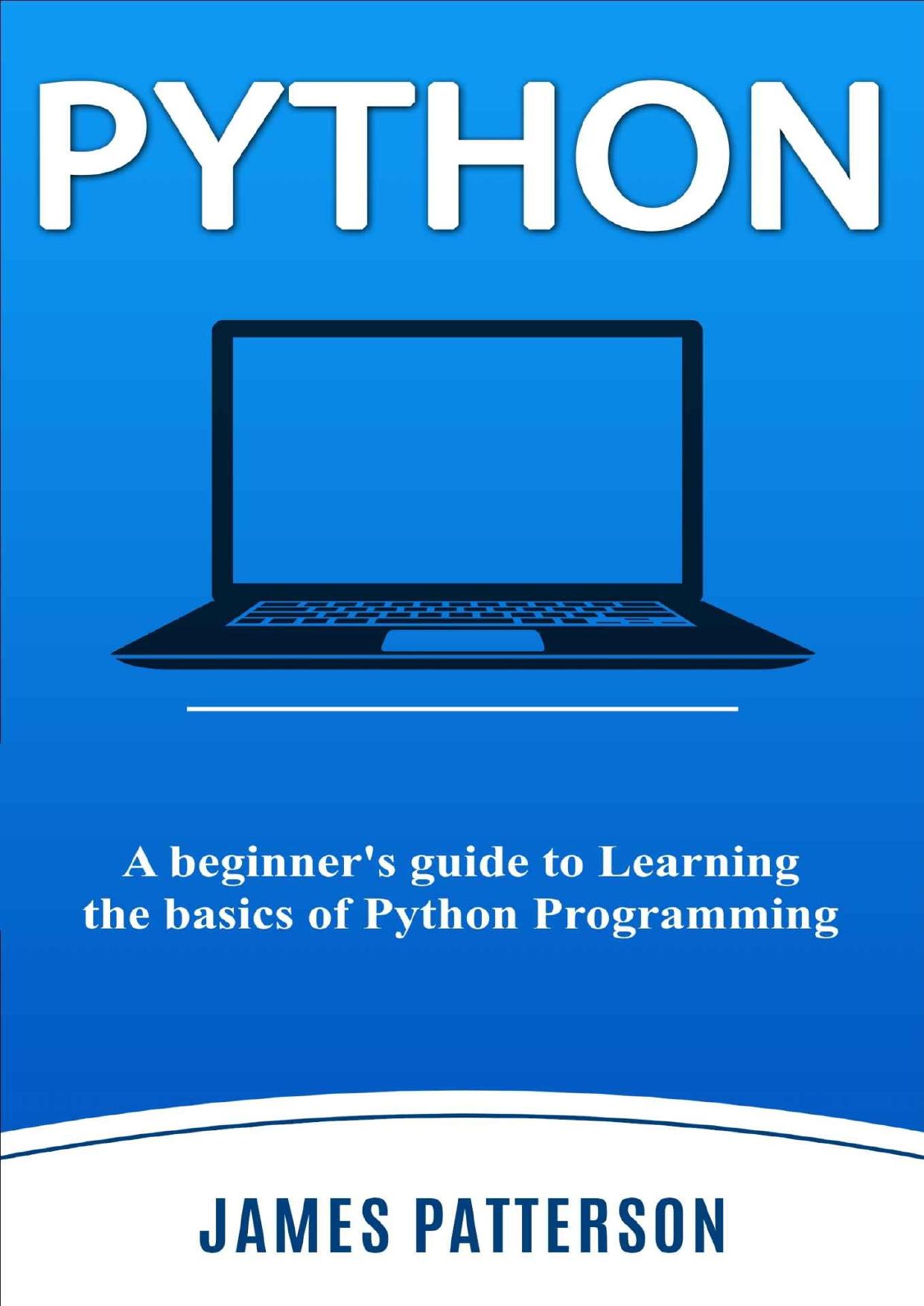 Python: A beginner's guide to Learning the basics of Python Programming by James Patterson