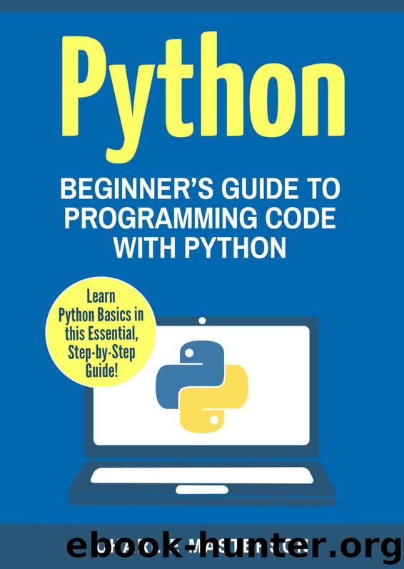 Python: Beginner's Guide to Programming Code with Python (Python, JavaScript, Java, Code, Programming Language, Programming, Computer Programming Book 1) by Charlie Masterson