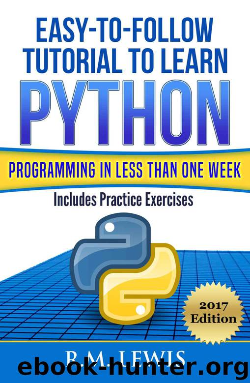 Python: Easy-To-Follow Tutorial To Learn Python Programming In Less Than One Week: With Practice Exercises by R. M. Lewis