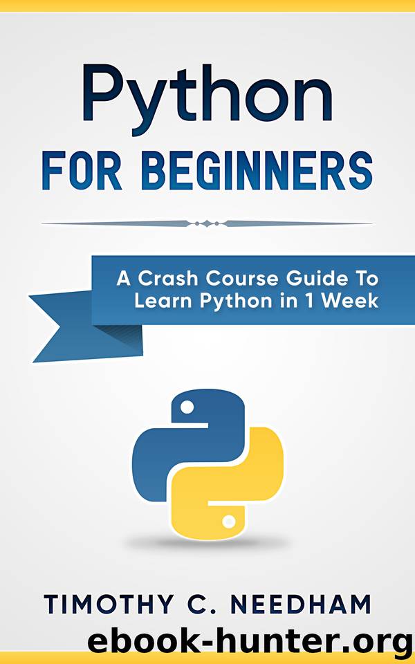 Python: For Beginners: A Crash Course Guide To Learn Python in 1 Week (coding, programming, web-programming, programmer) by Needham Timothy C