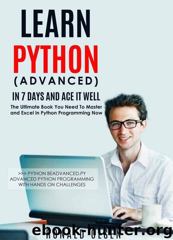 Python: Learn Python (Advanced) in 7 Days and Ace It Well. Hands On Challenges INCLUDED! (Python Programming Book Series 2) by Ronald Olsen
