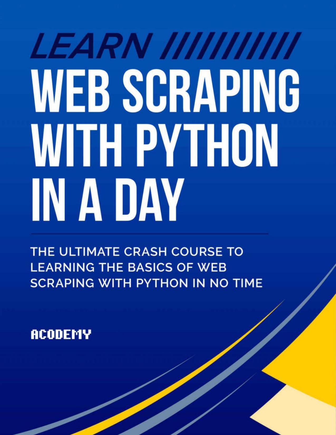 Python: Learn Web Scraping with Python In A DAY! - The Ultimate Crash Course to Learning the Basics of Web Scraping with Python In No Time (Web Scraping ... Python Books, Python for Beginners) by Acodemy