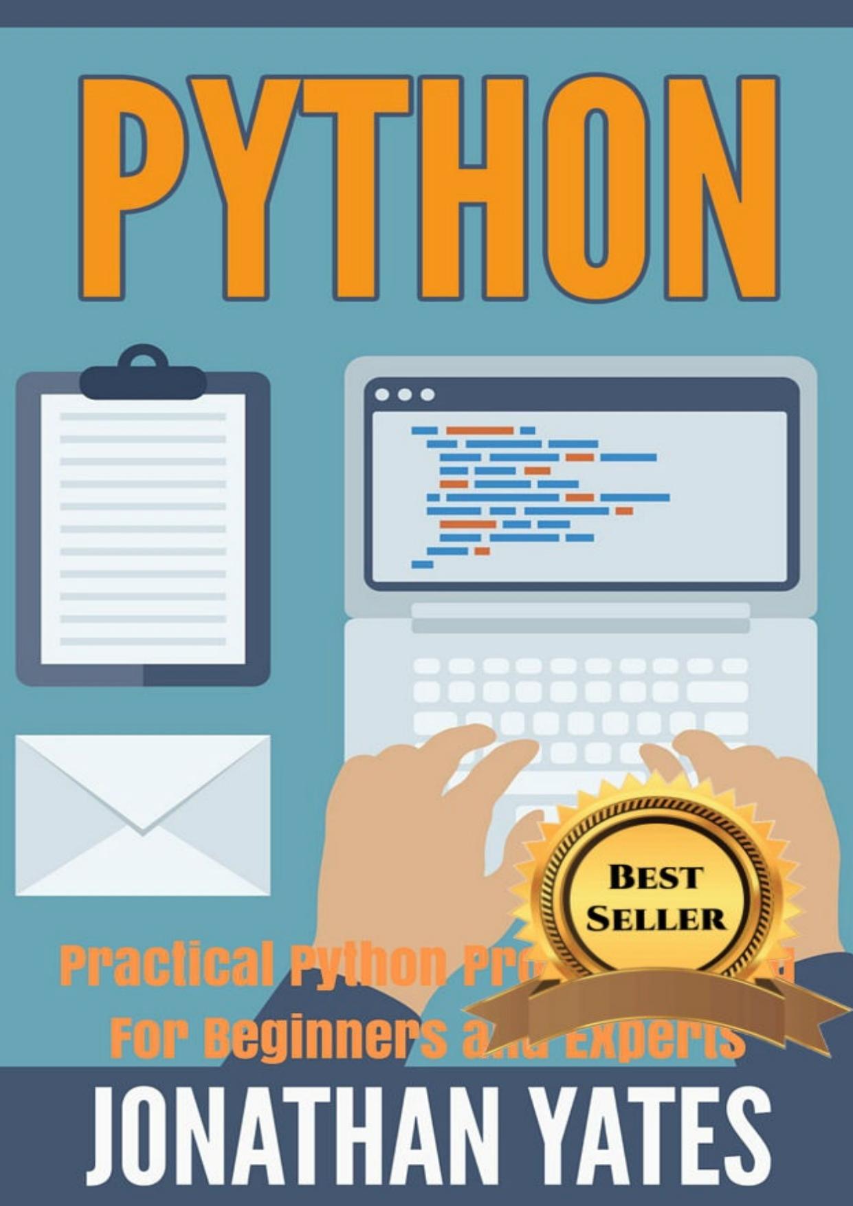 Python: Practical Python Programming For Beginners and Experts (Beginner Guide) by Jonathan Yates