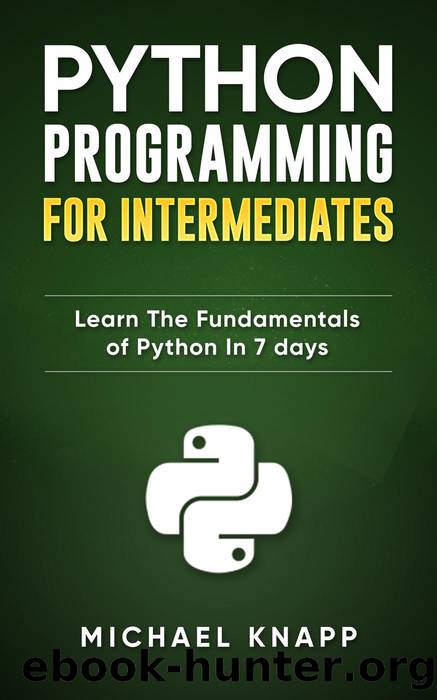 Python: Programming for Intermediates: Learn the Fundamentals of Python in 7 Days by Michael Knapp