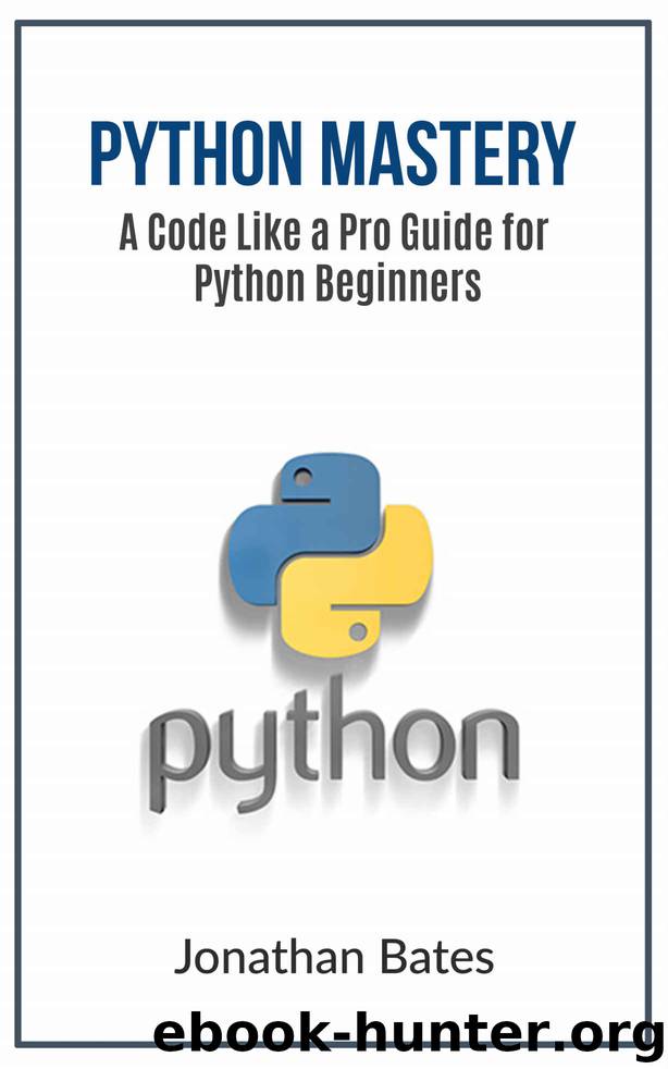 Python: Python Mastery. "A Code like a Pro" Guide for Python Beginners (Python Programming, Programming For Beginners, Machine Learning, Informatics, Learn ... Fast, Crash Course,(FREE BONUS BOOK)) by Jonathan Bates