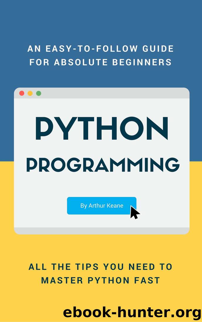 Python: Python Programming Language for Beginners (learn how to code in python, computer programming, python crash course, python cookbook) by Arthur Keane & Arthur Keane