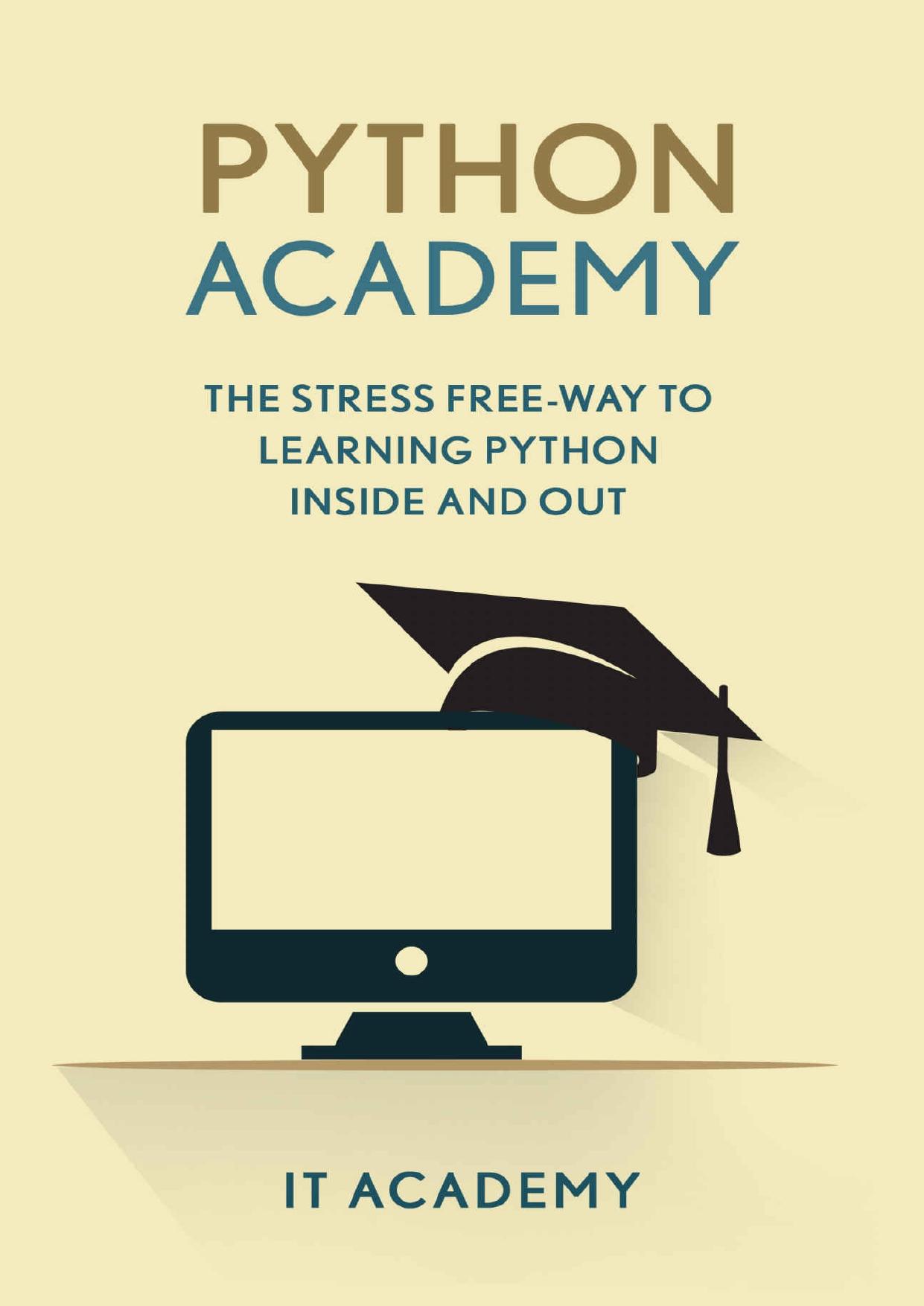 Python: The Stress Free Way To Learning Python Inside And Out (Guide, For Beginners, Basics) by IT Academy