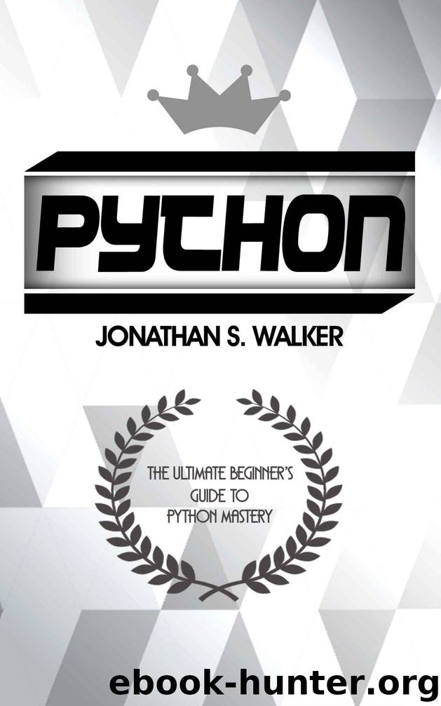 Python: The Ultimate Beginner’s Guide to Python Mastery by Jonathan S. Walker