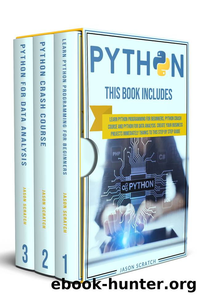 Python: This Book Includes: Learn Python Programming for Beginners, Python Crash Course and Python for Data Analysis. Create Your Business Projects Immediately Thanks to This Step by Step Guide by Jason Scratch