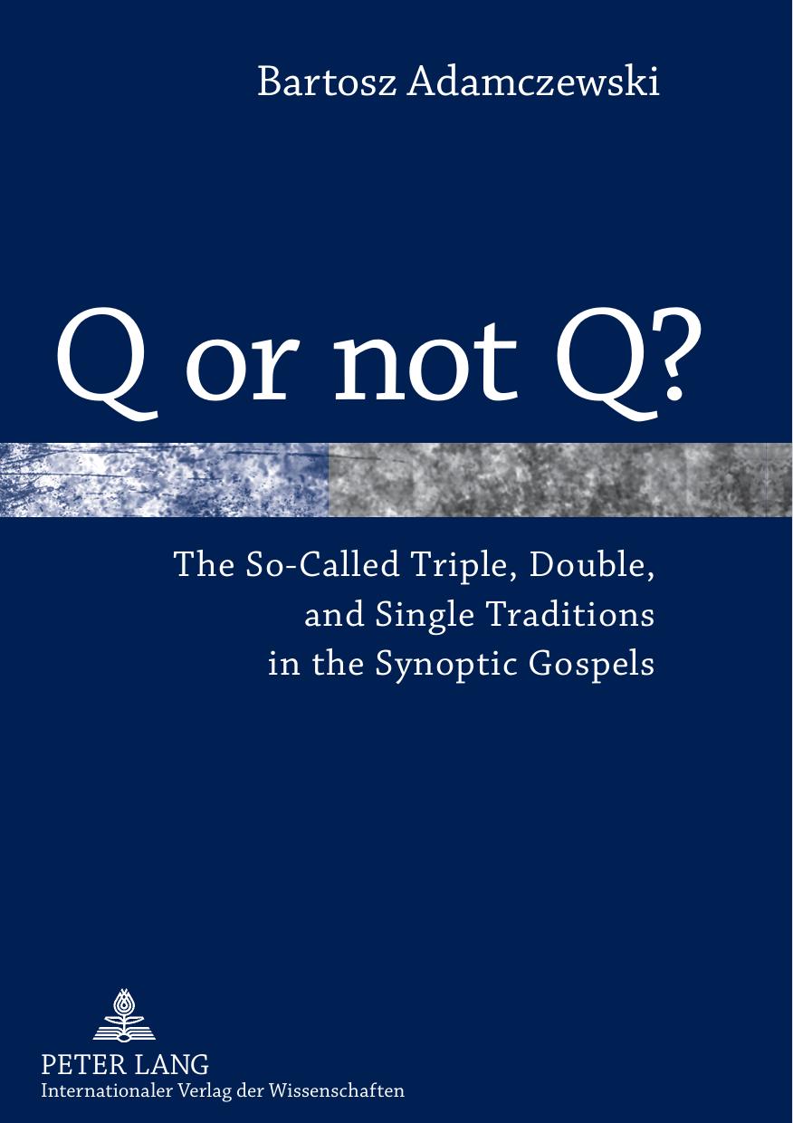 Q or not Q?: The So-Called Triple, Double, and Single Traditions in the Synoptic Gospels by Bartosz Adamczewski