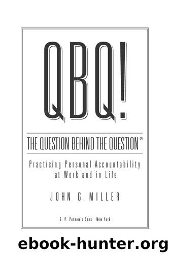 QBQ! The Question Behind the Question: Practicing Personal Accountability at Work and in Life by John G. Miller