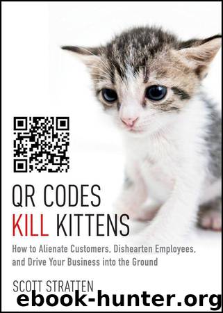 QR Codes Kill Kittens: How to Alienate Customers, Dishearten Employees, and Drive Your Business into the Ground by Scott Stratten & Alison Kramer