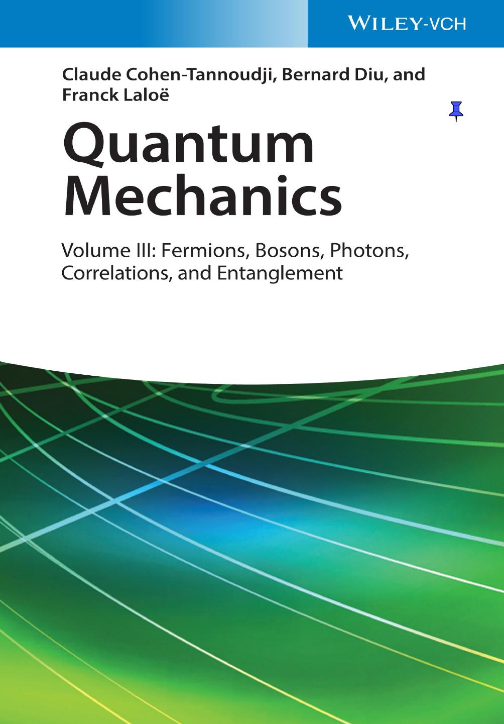 QUANTUM MECHANICS VOLUME III: Fermions, Bosons, Photons, Correlations, and Entanglement by Claude Cohen-Tannoudji & Bernard Diu and Franck Laloë