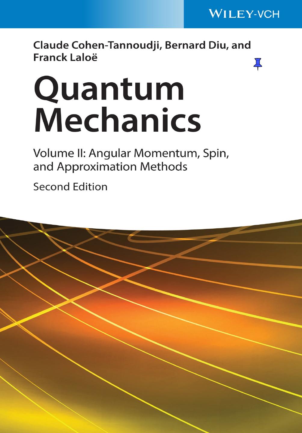 QUANTUM MECHANICS Volume II: Angular Momentum, Spin, and Approximation Methods by Claude Cohen-Tannoudji & Bernard Diu and and Franck Laloë