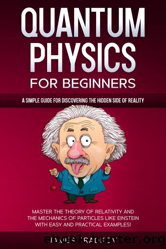 QUANTUM PHYSICS FOR BEGINNERS: A Simple Guide for Discovering the Hidden Side of Reality. Master the Theory of Relativity and the Mechanics of Particles Like Einstein|With Easy and Practical Examples by James Fradkov