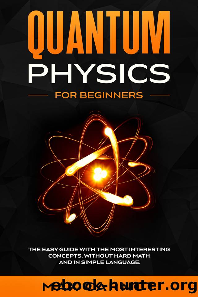 QUANTUM PHYSICS FOR BEGINNERS: The Easy Guide with The Most Interesting Concepts. Without Hard Math and in Simple Language. by Carnot Max