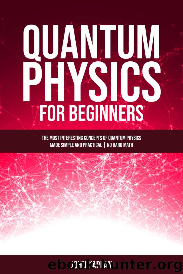 QUANTUM PHYSICS FOR BEGINNERS: The Most Interesting Concepts of Quantum Physics Made Simple and Practical | No Hard Math by Kaplan John