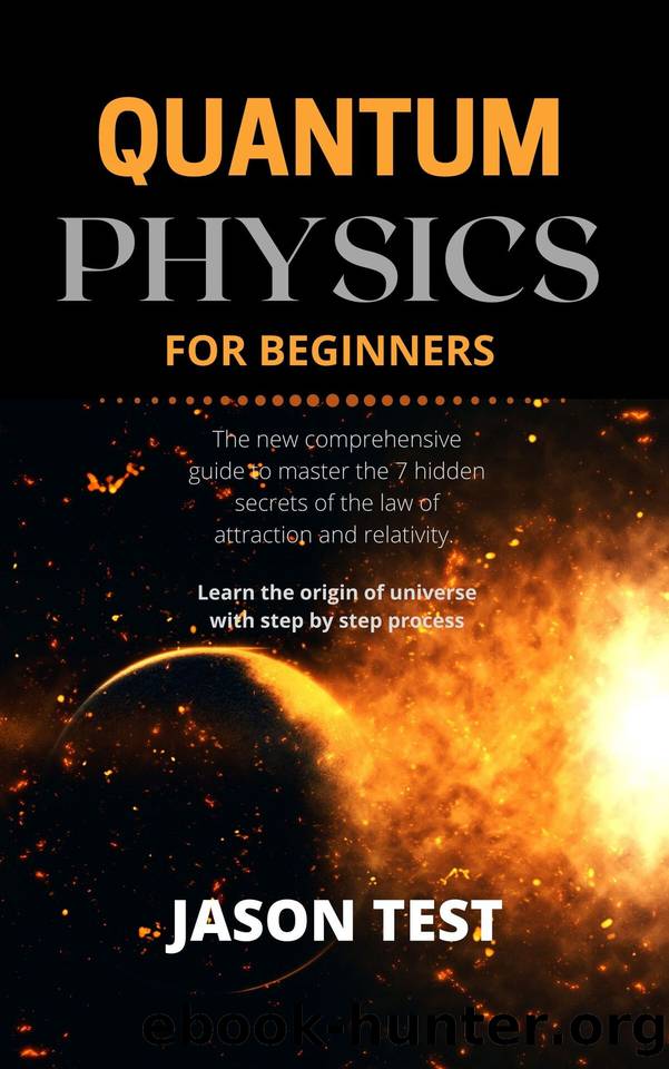 QUANTUM PHYSICS FOR BEGINNERS: The new comprehensive guide to master the 7 hidden secrets of the law of attraction and relativity. Learn the origin of universe with step by step process by Test Jason